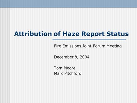 Attribution of Haze Report Status Fire Emissions Joint Forum Meeting December 8, 2004 Tom Moore Marc Pitchford.