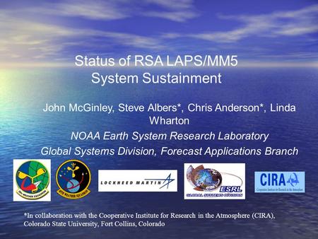 Status of RSA LAPS/MM5 System Sustainment John McGinley, Steve Albers*, Chris Anderson*, Linda Wharton NOAA Earth System Research Laboratory Global Systems.