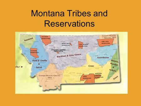 Montana Tribes and Reservations. Blackfeet Reservation  The Blackfeet is the only tribe that lives on this reservation  At one time it was the largest.