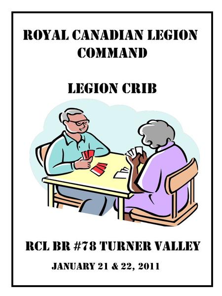 January 21 & 22, 2011 RCL Br #78 Turner Valley Royal Canadian LEGION COMMAND LEGION CRIB.