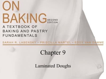 Chapter 9 Laminated Doughs. Copyright ©2009 by Pearson Education, Inc. Upper Saddle River, New Jersey 07458 All rights reserved. On Baking: A Textbook.