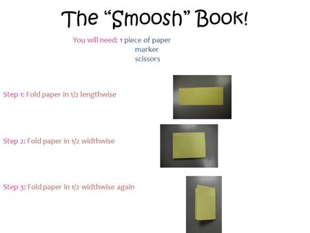 The “Smoosh” Book! You will need: 1 piece of paper marker scissors