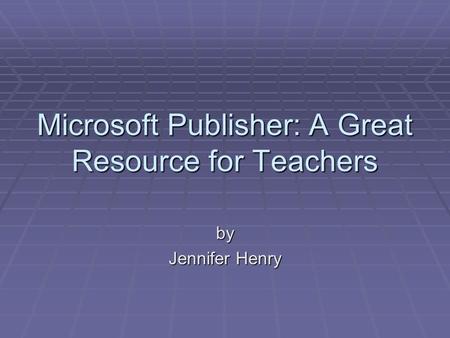 Microsoft Publisher: A Great Resource for Teachers by Jennifer Henry.