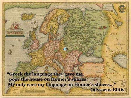 23/3/2009Comenius1 “Greek the language they gave me, poor the house on Homer’s shores. My only care my language on Homer’s shores…” Odysseus Elitis.