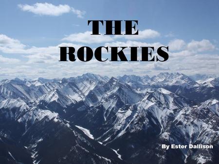 THE ROCKIES By Ester Dallison WHERE IS THE ROCKIES? The Rockies are located in Canada in North America in the Northern semi hemisphere.