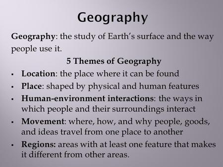 Geography Geography: the study of Earth’s surface and the way