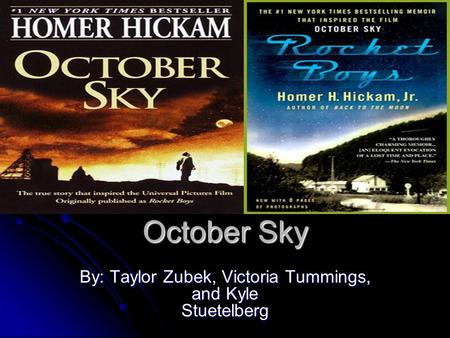 October Sky By: Taylor Zubek, Victoria Tummings, and Kyle Stuetelberg.