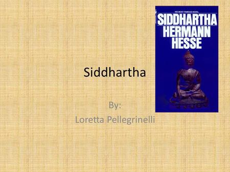 Siddhartha By: Loretta Pellegrinelli. Facts about the Book Author: Hermann Hesse Original Language that the book was written in: German Setting: India.