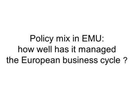 Policy mix in EMU: how well has it managed the European business cycle ?