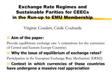 Exchange Rate Regimes and Sustainable Parities for CEECs in the Run-up to EMU Membership Virginie Coudert, Cécile Couharde z Aim of the paper: Provide.