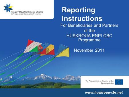 Reporting Instructions For Beneficiaries and Partners of the HUSKROUA ENPI CBC Programme November 2011.