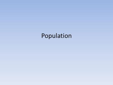 Population. Intro To Population What are we at right now? – 6.5-7 Billion people in the world TODAY China – 1.4 Billion People India – 1.2 Billion People.
