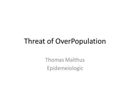 Threat of OverPopulation Thomas Malthus Epidemeiologic.