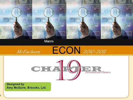1 ECON Designed by Amy McGuire, B-books, Ltd. McEachern 2010-2011 19 CHAPTER International Finance Macro.