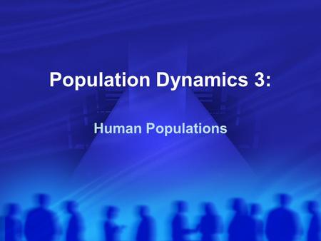 Population Dynamics 3: Human Populations Trends in Human Population Growth Demography: the study of statistics related to human populations, such as.