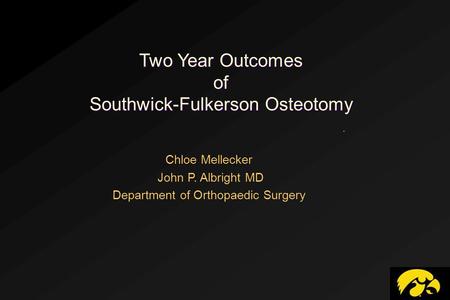 Two Year Outcomes of Southwick-Fulkerson Osteotomy. Chloe Mellecker John P. Albright MD Department of Orthopaedic Surgery.