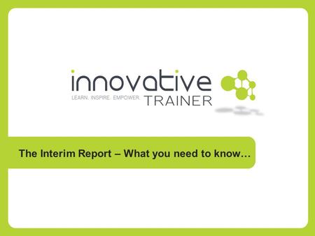 The Interim Report – What you need to know….  The Interim Report is due to be submitted in mid-November  The report covers the period from 1/10/2012.