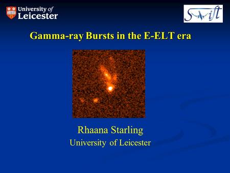 Gamma-ray Bursts in the E-ELT era Rhaana Starling University of Leicester.