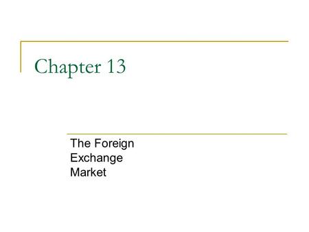 Chapter 13 The Foreign Exchange Market. 2 Chapter Preview We develop a modern view of exchange rate determination that explains recent behavior in the.