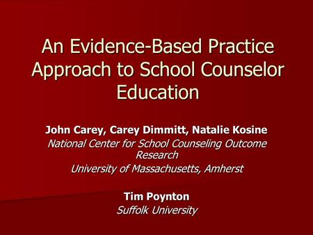 An Evidence-Based Practice Approach to School Counselor Education John Carey, Carey Dimmitt, Natalie Kosine National Center for School Counseling Outcome.