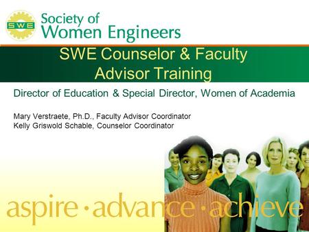 SWE Counselor & Faculty Advisor Training Director of Education & Special Director, Women of Academia Mary Verstraete, Ph.D., Faculty Advisor Coordinator.