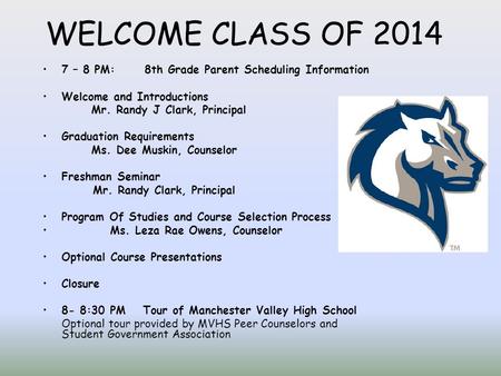 WELCOME CLASS OF 2014 7 – 8 PM: 8th Grade Parent Scheduling Information Welcome and Introductions Mr. Randy J Clark, Principal Graduation Requirements.
