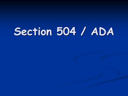 Section 504 / ADA. Americans With Disabilities Act (ADA) A civil rights law enacted in 1990; A civil rights law enacted in 1990; Prohibits discrimination.
