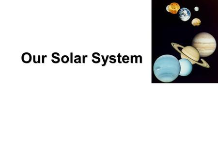 Our Solar System. Your Parents’ Solar System 21 st Century Solar System.