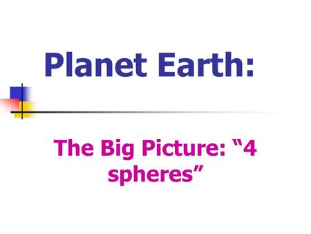 Planet Earth: The Big Picture: “4 spheres”. Planet Earth: