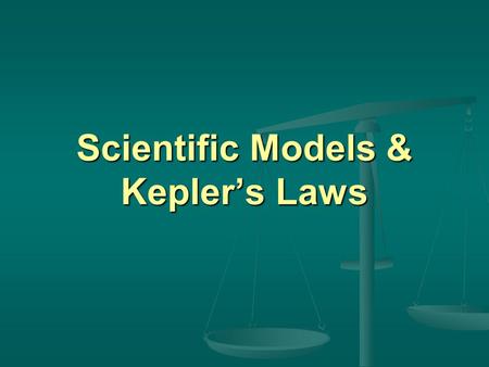 Scientific Models & Kepler’s Laws Scientific Models We know that science is done using the Scientific Method, which includes the following steps : Recognize.