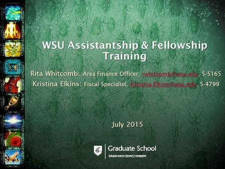 WSU Assistantship & Fellowship Training Rita Whitcomb: Area Finance Officer, 5-5165 Kristina Elkins: Fiscal Specialist,