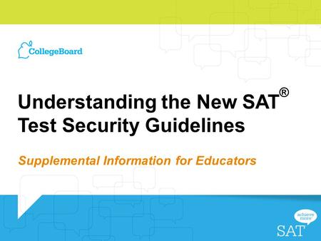 Understanding the New SAT ® Test Security Guidelines Supplemental Information for Educators.