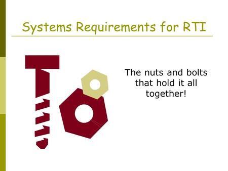 Systems Requirements for RTI The nuts and bolts that hold it all together!