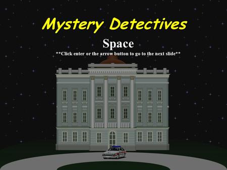 Mystery Detectives Space **Click enter or the arrow button to go to the next slide**