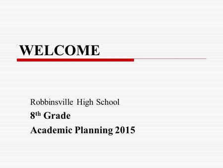 WELCOME Robbinsville High School 8 th Grade Academic Planning 2015.