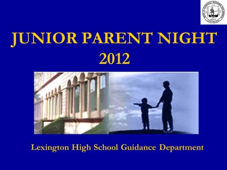 JUNIOR PARENT NIGHT 2012 Lexington High School Guidance Department.