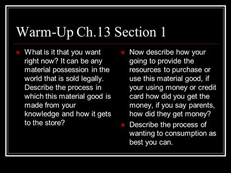 Warm-Up Ch.13 Section 1 What is it that you want right now? It can be any material possession in the world that is sold legally. Describe the process in.