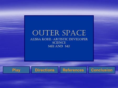 Outer Space Alissa Kohl-Artistic Developer Science S4E1 and S42 PlayReferencesDirectionsConclusion.