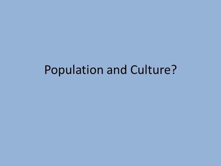 Population and Culture?. Right now the population of the earth is a tad above ____ and by the year 2050 it will be 9 billion. Population is increasing.