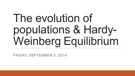 The evolution of populations & Hardy-Weinberg Equilibrium