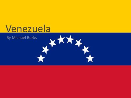 Venezuela By Michael Burks. Background Information  Venezuela was colonized by the Spanish in 1522.  Gained Independence from Spain in 1823. This fight.