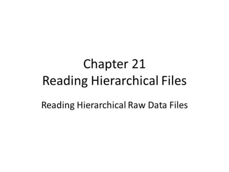 Chapter 21 Reading Hierarchical Files Reading Hierarchical Raw Data Files.