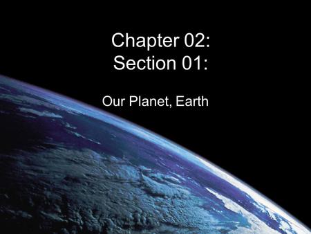 Chapter 02: Section 01: Our Planet, Earth. Earth and the Sun The Earth, the sun, the planets, and the stars in the sky are all part of a galaxy, or family.