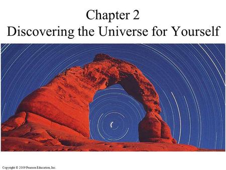 Copyright © 2009 Pearson Education, Inc. Chapter 2 Discovering the Universe for Yourself.