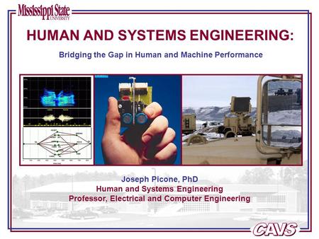 Joseph Picone, PhD Human and Systems Engineering Professor, Electrical and Computer Engineering Bridging the Gap in Human and Machine Performance HUMAN.