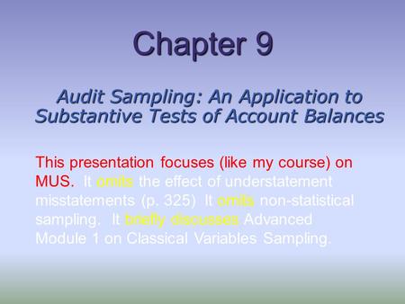 Chapter 9 Audit Sampling: An Application to Substantive Tests of Account Balances This presentation focuses (like my course) on MUS. It omits the effect.