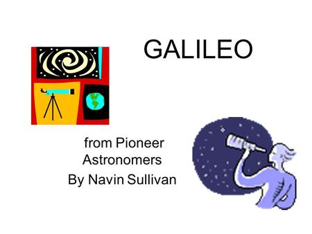 GALILEO from Pioneer Astronomers By Navin Sullivan.