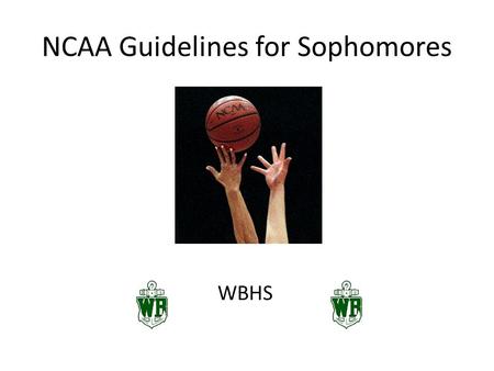 NCAA Guidelines for Sophomores WBHS. Are You Interested in College Athletics? All Division I and Division II athletes must register with the NCAA Clearinghouse/Eligibility.
