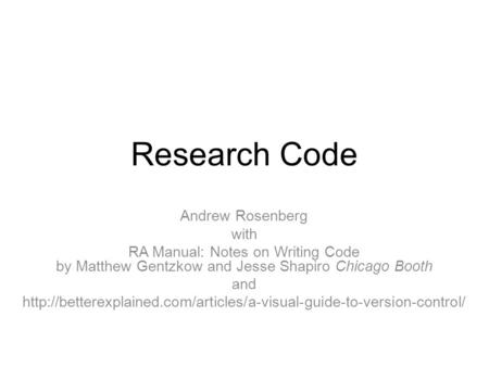 Research Code Andrew Rosenberg with RA Manual: Notes on Writing Code by Matthew Gentzkow and Jesse Shapiro Chicago Booth and