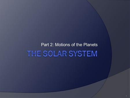 Part 2: Motions of the Planets 1. Planets  While stars move through the sky they stay in the same place in relation to each other.  Ancient observers.
